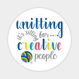 Knitting is Sitting for Creative People Magnet